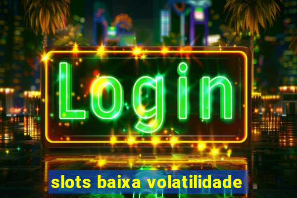 slots baixa volatilidade